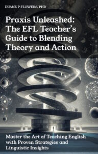 Praxis Unleashed: The EFL Teacher’s Guide to Blending Theory and Action